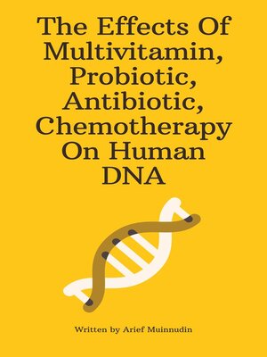 cover image of The Effects of Multivitamin, Probiotic, Antibiotic, Chemotherapy On Human DNA